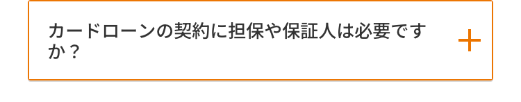 カードローンの契約に担保や保証人は必要です +
か?
