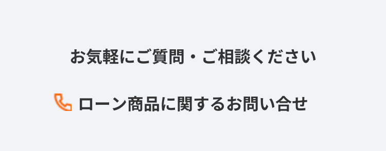 お気軽にご質問・ご相談ください
&ローン商品に関するお問い合せ