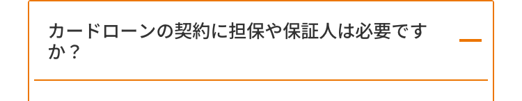 カードローンの契約に担保や保証人は必要です
か?